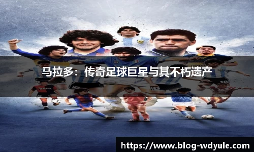 马拉多：传奇足球巨星与其不朽遗产